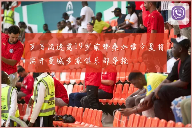 罗马诺透露19岁前锋桑加雷今夏将离开曼城多家俱乐部争抢