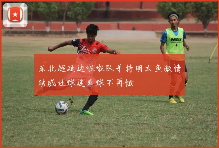 东北超延边啦啦队手持明太鱼激情助威让球迷看球不再饿